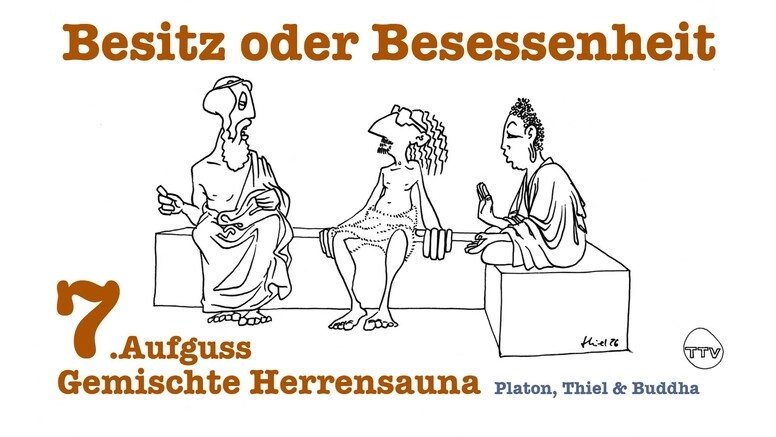 Gemischte Herrensauna - Platon, Thiel & Buddha : 7. Aufguss " Besitz oder Besessenheit"