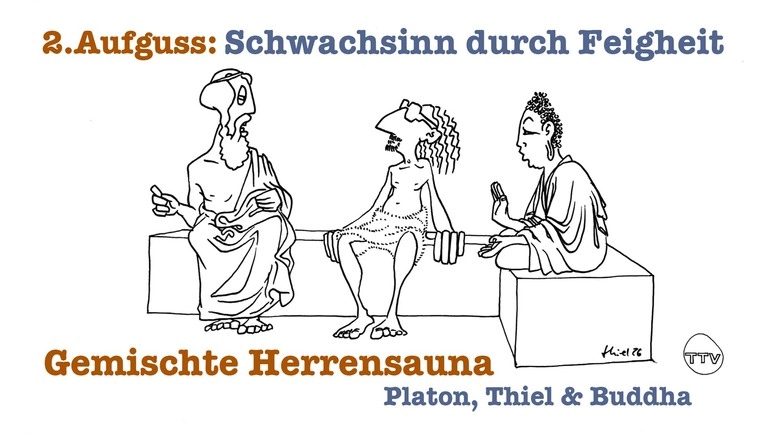 Gemischte Herrensauna - Platon, Thiel & Buddha : "Schwachsinn durch Feigheit"