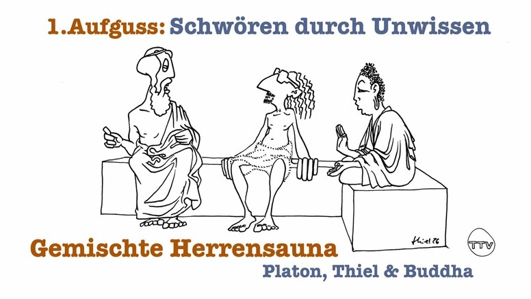 Gemischte Herrensauna - Platon, Thiel & Buddha : "Schwören auf Unwissen"