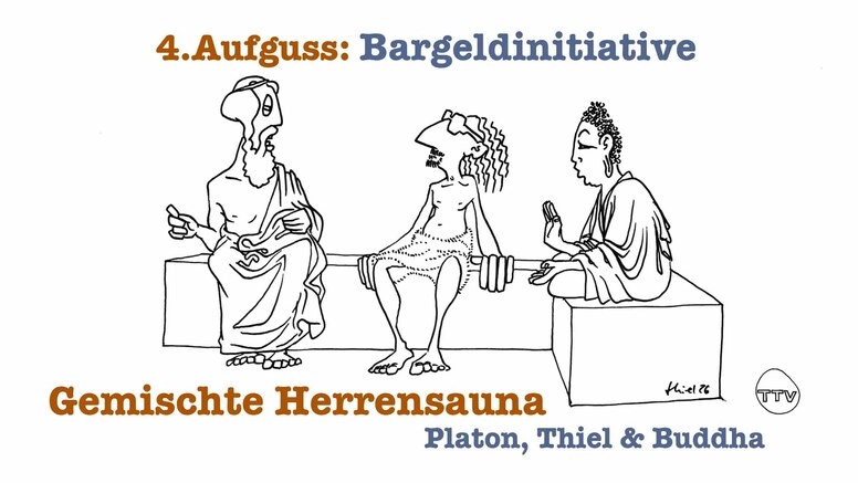 Gemischte Herrensauna - Platon, Thiel & Buddha : 4. Aufguss "Bargeldinitiative"